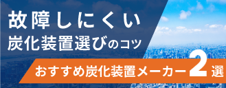 故障しにくい炭化装置選びのコツ おすすめ炭化装置メーカー3選